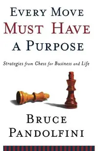 Every Move Must Have a Purpose: Strategies from Chess for Business and Life