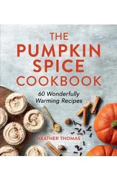 The Pumpkin Spice Cookbook: 60 Wonderfully Warming Recipes
