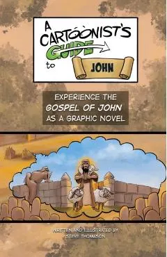 A Cartoonist's Guide to the Gospel of John: A Full-Color Graphic Novel