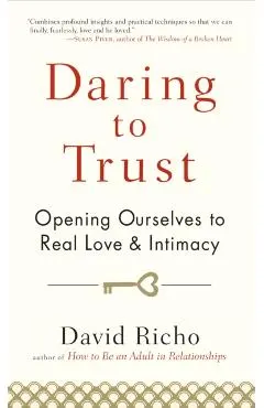 Daring to Trust: Opening Ourselves to Real Love and Intimacy