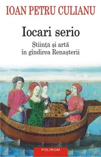 Iocari serio. Stiinţa şi arta în gîndirea Renaşterii - Paperback brosat - Ioan Petru Culianu