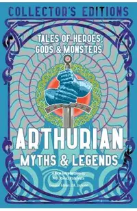 Arthurian Myths & Legends: Tales of Heroes, Gods & Monsters