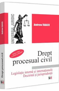 Drept procesual civil. Legislatie interna si internationala. Doctrina si jurisprudenta Ed.3