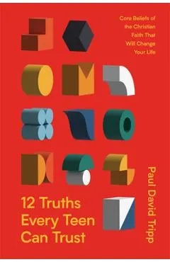 12 Truths Every Teen Can Trust: Core Beliefs of the Christian Faith That Will Change Your Life