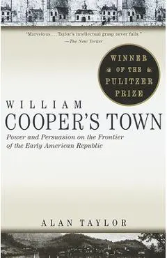 William Cooper's Town: Power and Persuasion on the Frontier of the Early American Republic (Pulitzer Prize Winner)