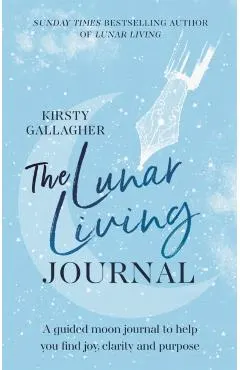 The Lunar Living Journal: A Guided Moon Journal to Help You Find Joy, Clarity and Purpose