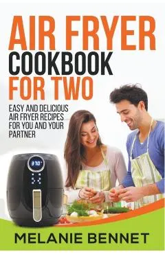 Air Fryer Cookbook for Two: Easy and Delicious Air Fryer Recipes for You and Your Partner
