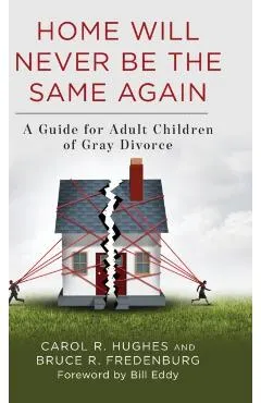 Home Will Never Be the Same Again: A Guide for Adult Children of Gray Divorce