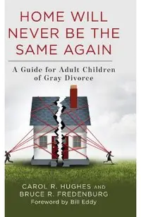 Home Will Never Be the Same Again: A Guide for Adult Children of Gray Divorce