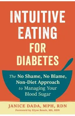 Intuitive Eating for Diabetes: The No Shame, No Blame, Non-Diet Approach to Managing Your Blood Sugar