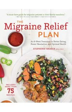 The Migraine Relief Plan: An 8-Week Transition to Better Eating, Fewer Headaches, and Optimal Health