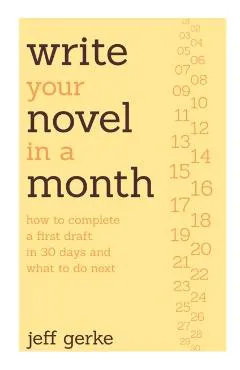 Write Your Novel in a Month: How to Complete a First Draft in 30 Days and What to Do Next