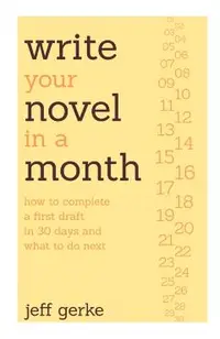 Write Your Novel in a Month: How to Complete a First Draft in 30 Days and What to Do Next