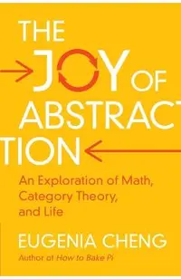 The Joy of Abstraction: An Exploration of Math, Category Theory, and Life
