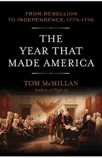 The Year That Made America: From Rebellion to Independence, 1775-1776