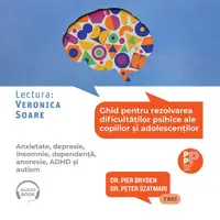 Ghid pentru rezolvarea dificultăților psihice ale copiilor și adolescenților.. Anxietate, depresie, insomnie, dependență, anorexie, ADHD și autism