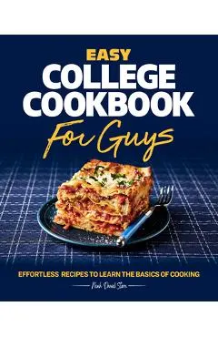 Easy College Cookbook for Guys: Effortless Recipes to Learn the Basics of Cooking