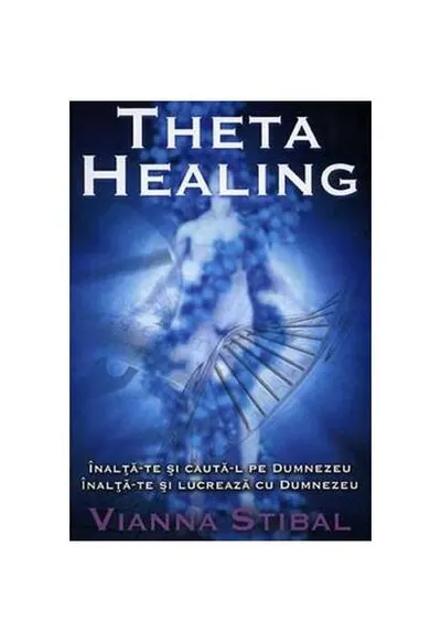 Theta Healing. Înalţă-te şi caută-L pe Dumnezeu. Înalţă-te şi lucrează cu Dumnezeu - Paperback - Vianna Stibal