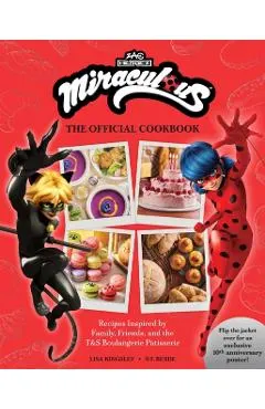 Miraculous: The Official Cookbook: Recipes Inspired by Family, Friends, and the T&s Boulangerie Patisserie