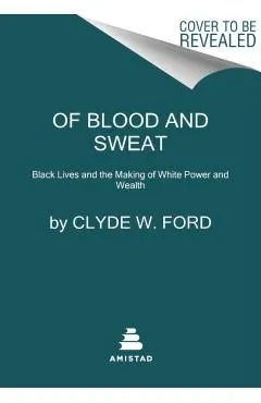 Of Blood and Sweat: Black Lives and the Making of White Power and Wealth