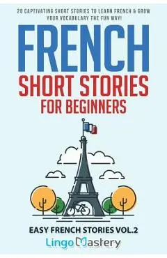 French Short Stories for Beginners: 20 Captivating Short Stories to Learn French & Grow Your Vocabulary the Fun Way!