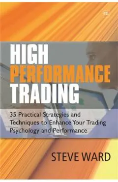 High Performance Trading: 35 Practical Strategies and Techniques to Enhance Your Trading Psychology and Performance