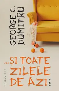 …și toate zilele de azi - Paperback brosat - George C. Dumitru