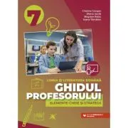 Ghidul profesorului. Elemente-cheie si strategii. Clasa 7 Limba si literatura romana
