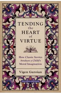Tending the Heart of Virtue: How Classic Stories Awaken a Child's Moral Imagination