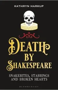 Death by Shakespeare: Snakebites, Stabbings and Broken Hearts