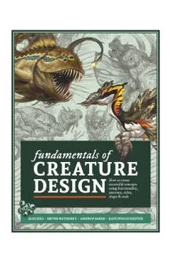 Fundamentals of Creature Design: How to Create Successful Concepts Using Functionality, Anatomy, Color, Shape & Scale