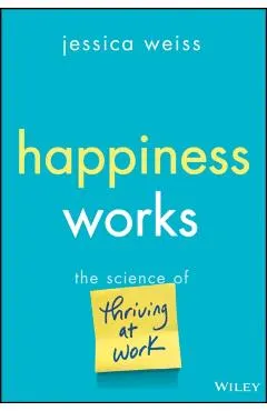 Happiness Works: The Science of Thriving at Work