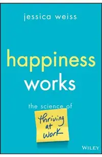 Happiness Works: The Science of Thriving at Work