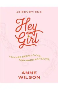 Hey Girl: You Are Seen, Loved, and Made for More--40 Devotions