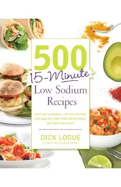 500 15-Minute Low Sodium Recipes: Fast and Flavorful Low-Salt Recipes That Save You Time, Keep You on Track, and Taste Delicious