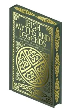Irish Myths and Legends: Ancient Legends of Gods, Goddesses and Otherworldly Folk