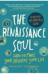 The Renaissance Soul: How to Make Your Passions Your Life--A Creative and Practical Guide
