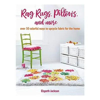 Rag Rugs, Pillows, and More, Elspeth Jackson