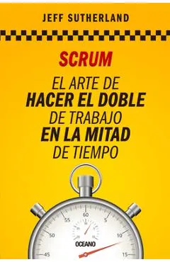 Scrum: El Arte de Hacer El Doble de Trabajo En La Mitad de Tiempo
