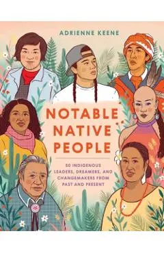 Notable Native People: 50 Indigenous Leaders, Dreamers, and Changemakers from Past and Present