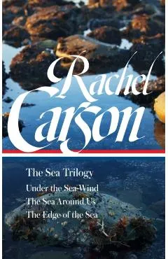 Rachel Carson: The Sea Trilogy (Loa #352): Under the Sea-Wind / The Sea Around Us / The Edge of the Sea