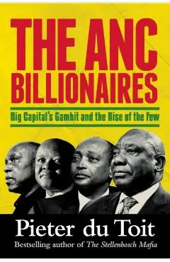 THE ANC BILLIONAIRES - Big Capital's Gambit and the Rise of the Few