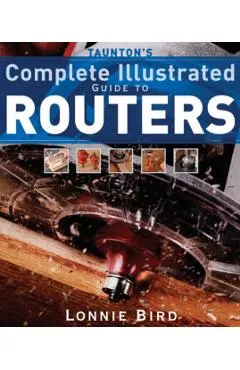 Taunton's Complete Illustrated Guide to Routers