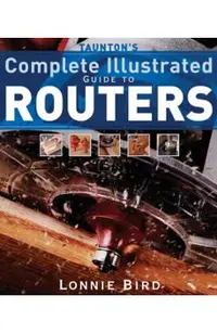 Taunton's Complete Illustrated Guide to Routers