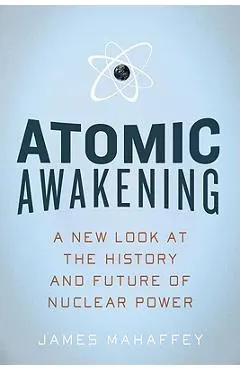 Atomic Awakening: A New Look at the History and Future of Nuclear Power