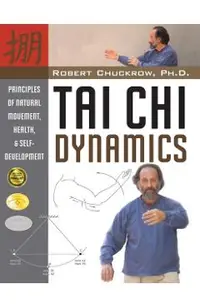 Tai Chi Dynamics: Principles of Natural Movement, Health & Self-Development
