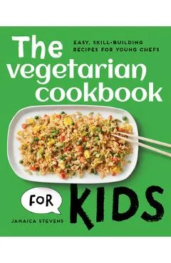 The Vegetarian Cookbook for Kids: Easy, Skill-Building Recipes for Young Chefs