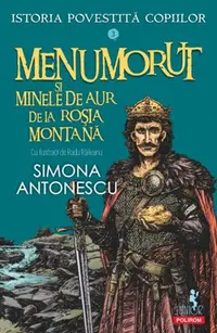 Istoria povestită copiilor. Menumorut şi minele de aur de la Roşia Montană (Vol. 3) - Paperback brosat - Simona Antonescu
