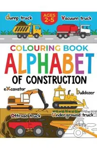 Construction Colouring Book for Children: Alphabet of Construction for Kids: Diggers, Dumpers, Trucks and more (Ages 2-5)