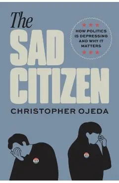 The Sad Citizen: How Politics Is Depressing and Why It Matters